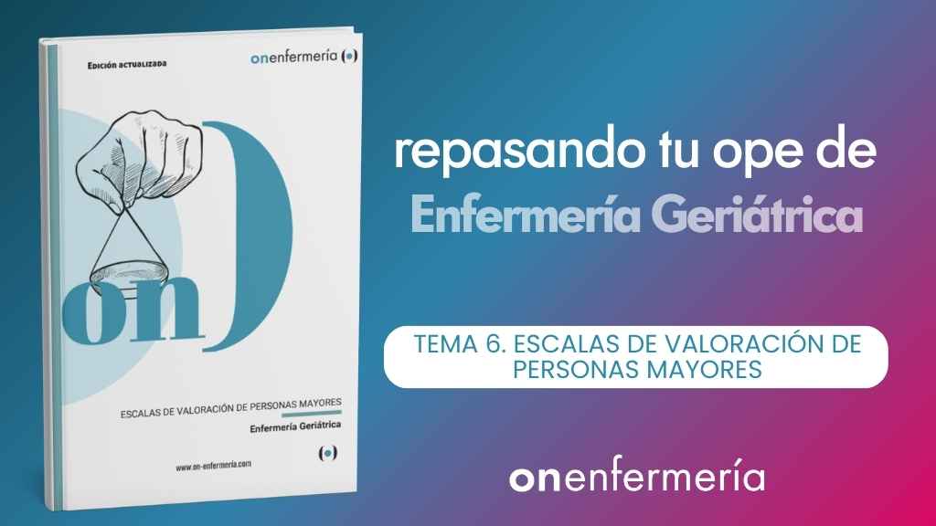OPE Enfermería Geriátrica. Tema 6 Escalas de valoración de personas mayores