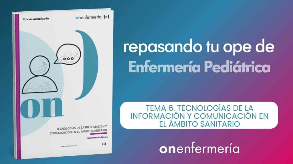 OPE Enfermería Pediátrica. Tema 6 Tecnologías de la información y comunicación en el ámbito sanitario